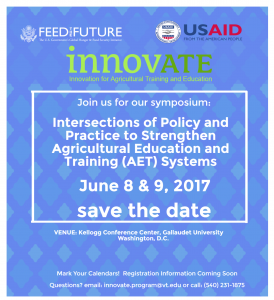 Save the Date notice for InnovATE's symposium, "Intersections of Policy and practice to Strengthen Agricultural Education and Training (AET) Systems," on June 8 and (, 2017 at the Kellogg Conference Center, Gallaudet University, Washington, D.C. To ask questions, email innovate.program@gmail.com or call 540-231-1875